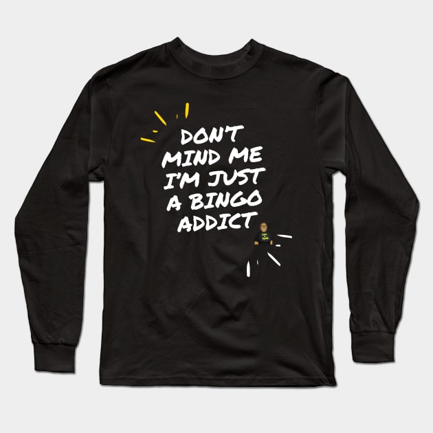 Don't Mind Me I'm Just A Bingo Addict Long Sleeve T-Shirt by Confessions Of A Bingo Addict